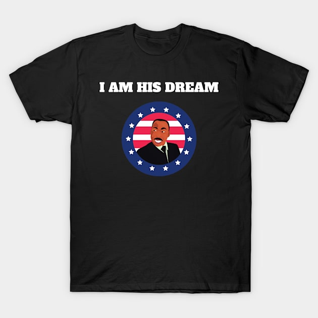 I am his dream - Martin Luther King Day T-Shirt by Fafi